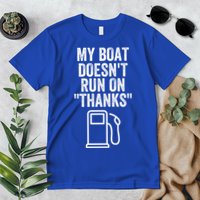 My Boat Doesnt Run On Thanks Funny Boat Owner Funny Boating Boat Gas Money Premium T-Shirt