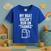 My Boat Doesnt Run On Thanks Funny Boat Owner Funny Boating Boat Gas Money Toddler T-Shirt