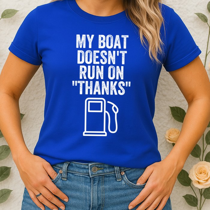 My Boat Doesnt Run On Thanks Funny Boat Owner Funny Boating Boat Gas Money Womens T-Shirt