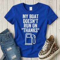 My Boat Doesnt Run On Thanks Funny Boat Owner Funny Boating Boat Gas Money Womens T-Shirt