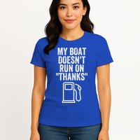 My Boat Doesnt Run On Thanks Funny Boat Owner Funny Boating Boat Gas Money Womens T-Shirt