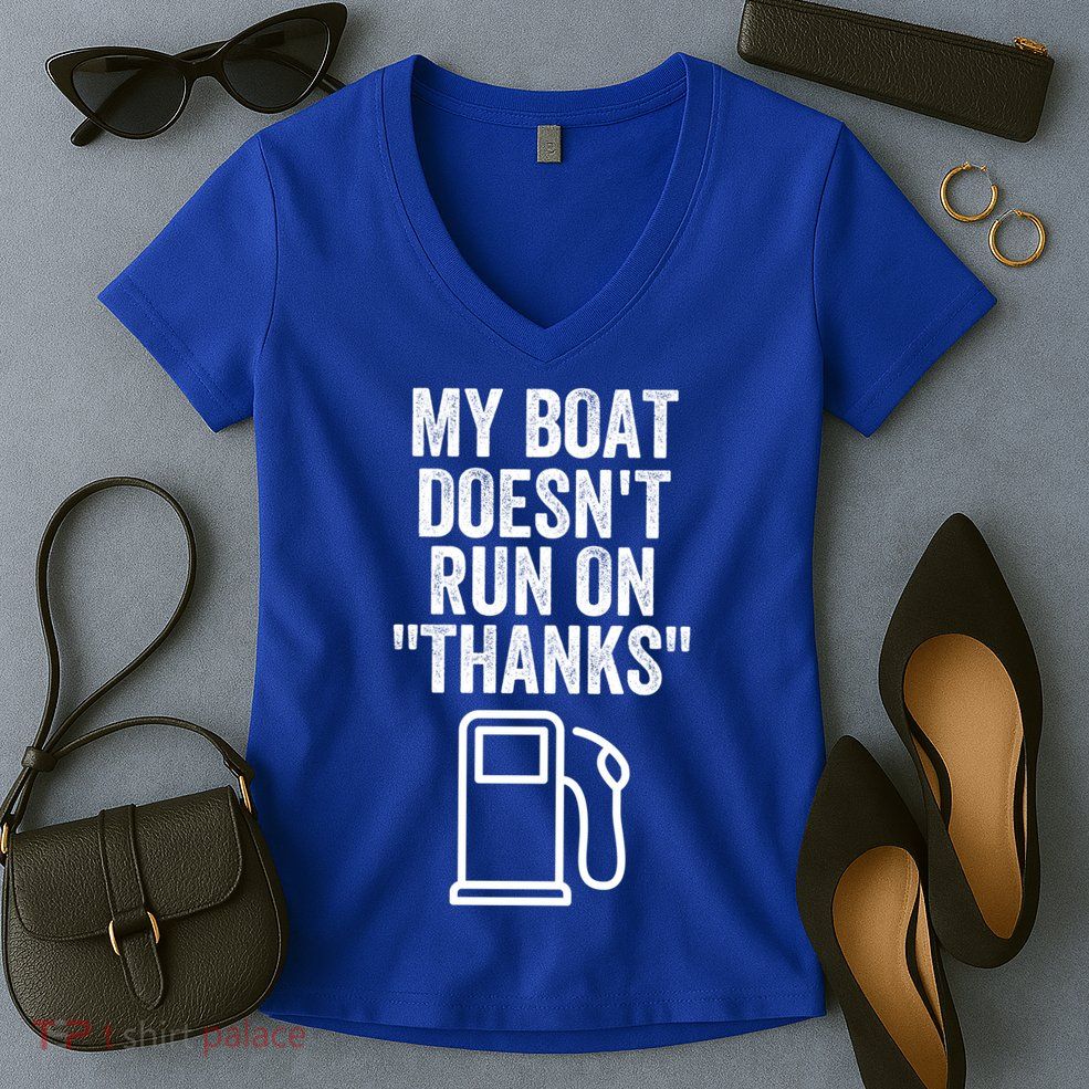 My Boat Doesnt Run On Thanks Funny Boat Owner Funny Boating Boat Gas Money Women's V-Neck T-Shirt