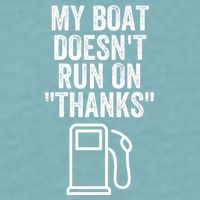 My Boat Doesnt Run On Thanks Funny Boat Owner Funny Boating Boat Gas Money Sueded Cloud Jersey T-Shirt