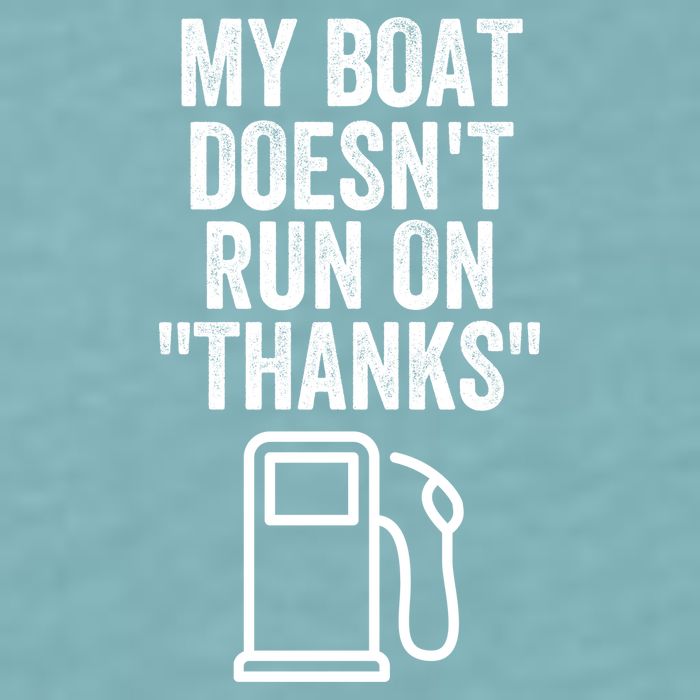My Boat Doesnt Run On Thanks Funny Boat Owner Funny Boating Boat Gas Money Sueded Cloud Jersey T-Shirt