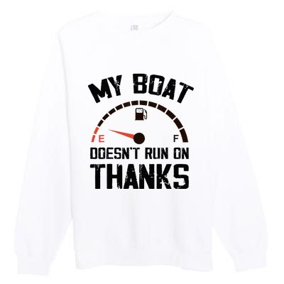 My Boat Doesn't Run On Thanks Funny Boating for Boat Owners Premium Crewneck Sweatshirt