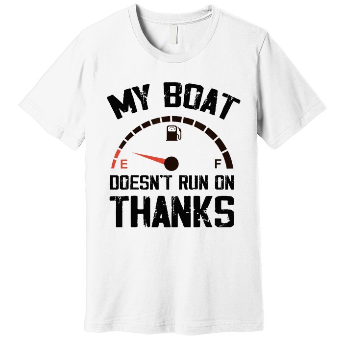 My Boat Doesn't Run On Thanks Funny Boating for Boat Owners Premium T-Shirt