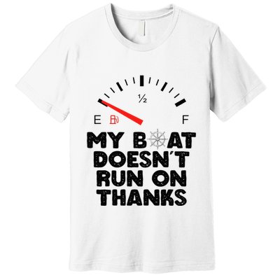 My Boat Doesn't Run On Thanks Funny Quote For Boat Owners Premium T-Shirt