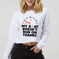 My Boat Doesn't Run On Thanks Funny Quote For Boat Owners Cropped Pullover Crew