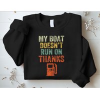 My Boat DoesnT Run On Thanks Boating For Boat Owners Sweatshirt