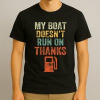 My Boat DoesnT Run On Thanks Boating For Boat Owners T-Shirt