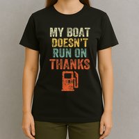 My Boat DoesnT Run On Thanks Boating For Boat Owners T-Shirt