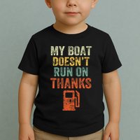 My Boat DoesnT Run On Thanks Boating For Boat Owners Toddler T-Shirt