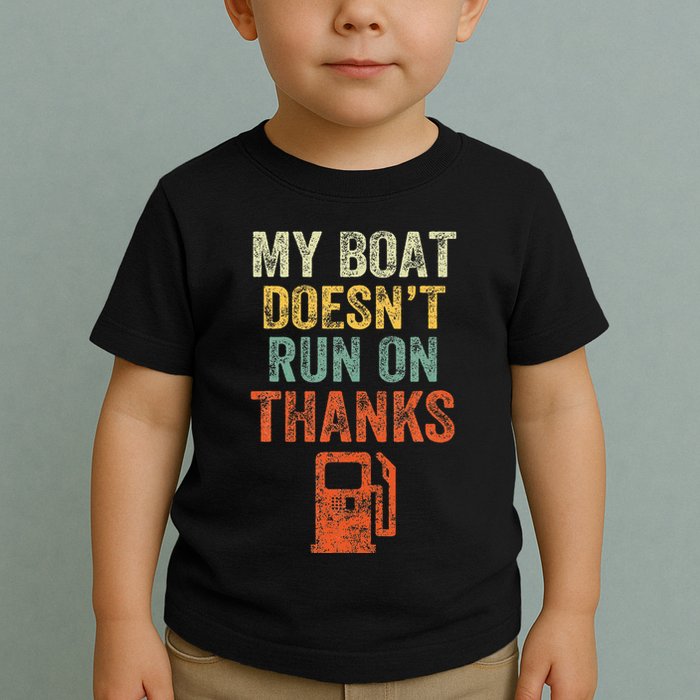 My Boat DoesnT Run On Thanks Boating For Boat Owners Toddler T-Shirt
