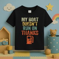 My Boat DoesnT Run On Thanks Boating For Boat Owners Toddler T-Shirt