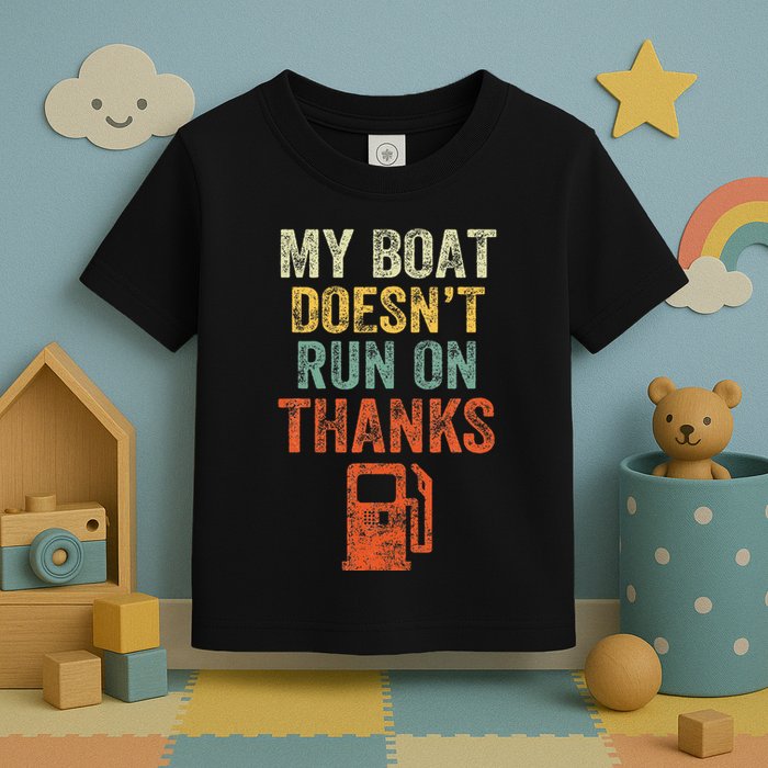 My Boat DoesnT Run On Thanks Boating For Boat Owners Toddler T-Shirt