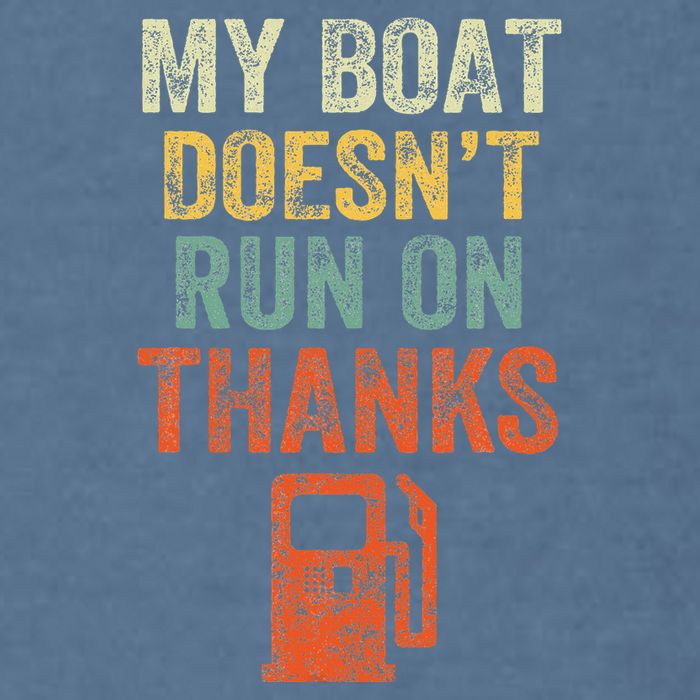 My Boat DoesnT Run On Thanks Boating For Boat Owners Garment-Dyed Sweatshirt