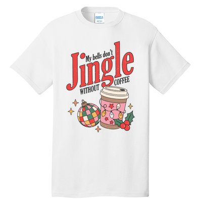 My Bells Dont Jingle Without Coffee Christmas Tall T-Shirt