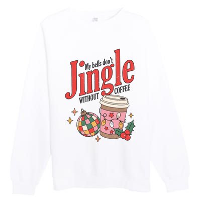 My Bells Dont Jingle Without Coffee Christmas Premium Crewneck Sweatshirt