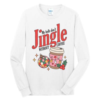 My Bells Dont Jingle Without Coffee Christmas Tall Long Sleeve T-Shirt