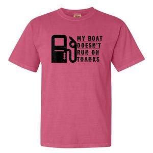 My Boat Doesnt Run On Thanks Boating Gifts For Boat Owners Garment-Dyed Heavyweight T-Shirt