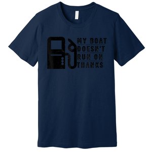 My Boat Doesnt Run On Thanks Boating Gifts For Boat Owners Premium T-Shirt