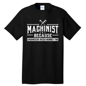 Machinist Because Engineers Need Heroes Too Tall T-Shirt