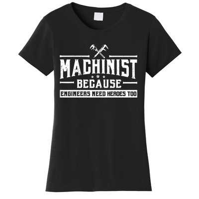 Machinist Because Engineers Need Heroes Too Women's T-Shirt