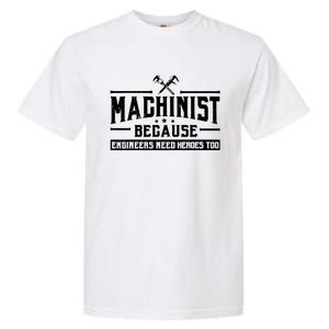 Machinist Because Engineers Need Heroes Too Garment-Dyed Heavyweight T-Shirt