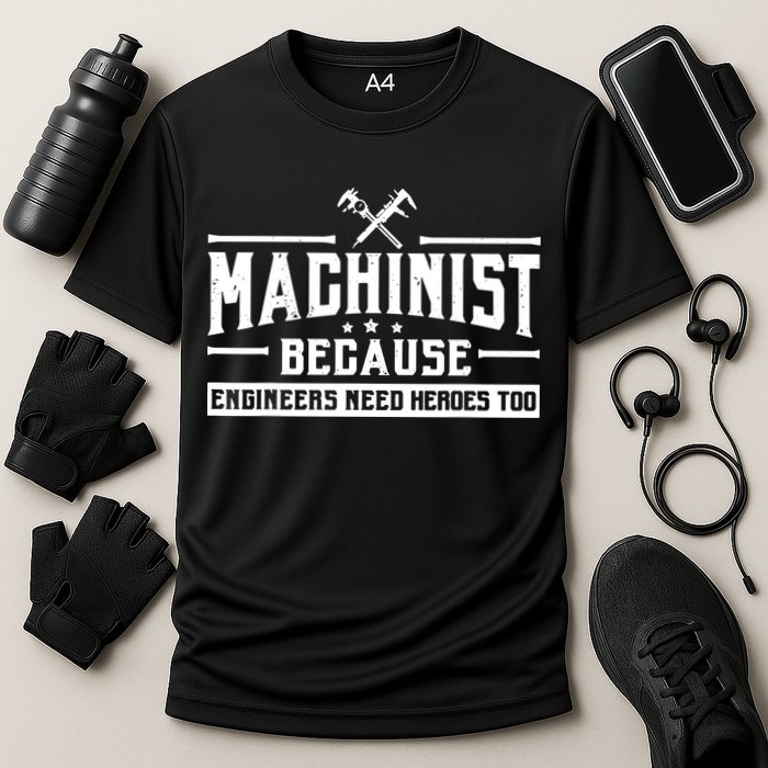 Machinist Because Engineers Need Heroes Too Machinist Performance Shirt
