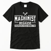 Machinist Because Engineers Need Heroes Too Machinist Tall T-Shirt