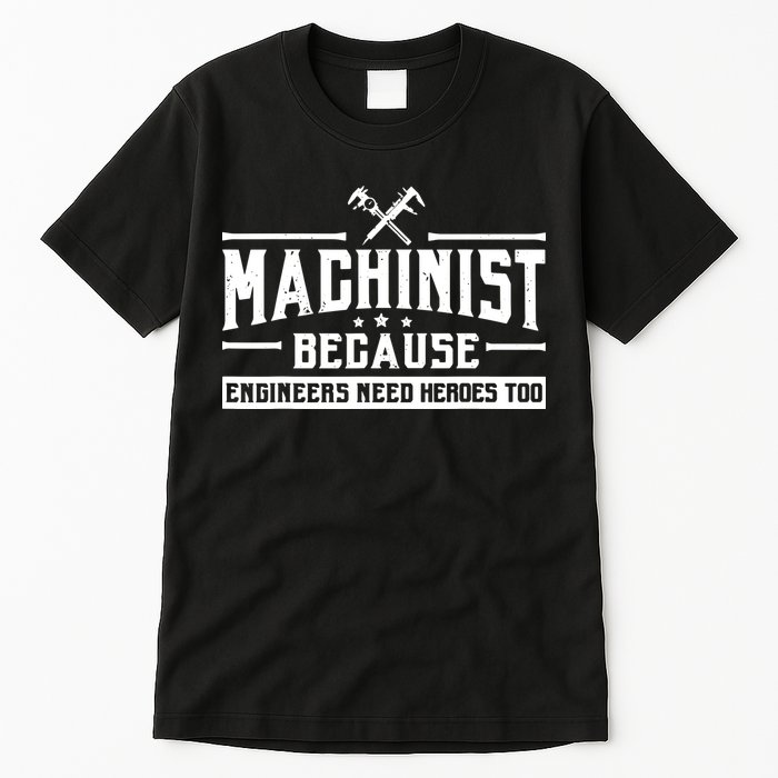 Machinist Because Engineers Need Heroes Too Machinist Tall T-Shirt