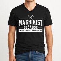 Machinist Because Engineers Need Heroes Too Machinist V-Neck T-Shirt