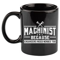 Machinist Because Engineers Need Heroes Too Machinist 11oz C Handle Ceramic Mug