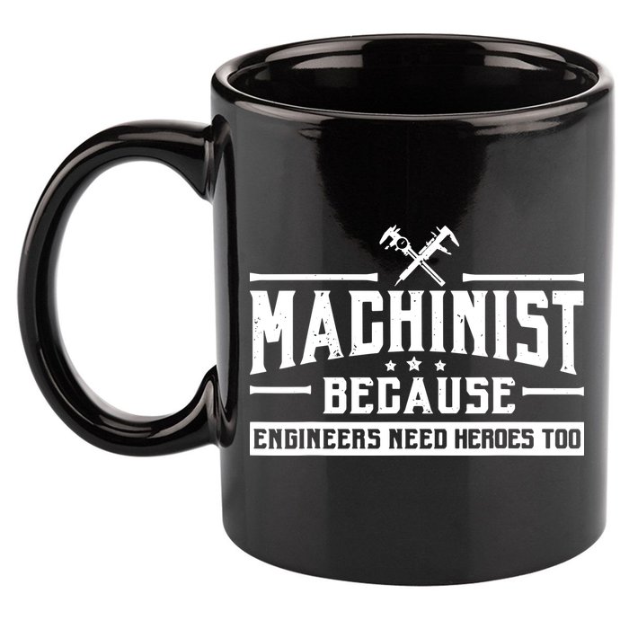 Machinist Because Engineers Need Heroes Too Machinist 11oz C Handle Ceramic Mug