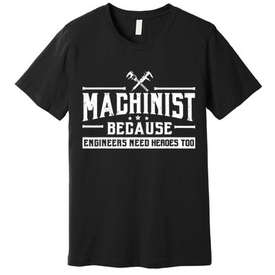 Machinist Because Engineers Need Heroes Too Machinist Premium T-Shirt