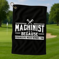 Machinist Because Engineers Need Heroes Too Machinist Golf Towel
