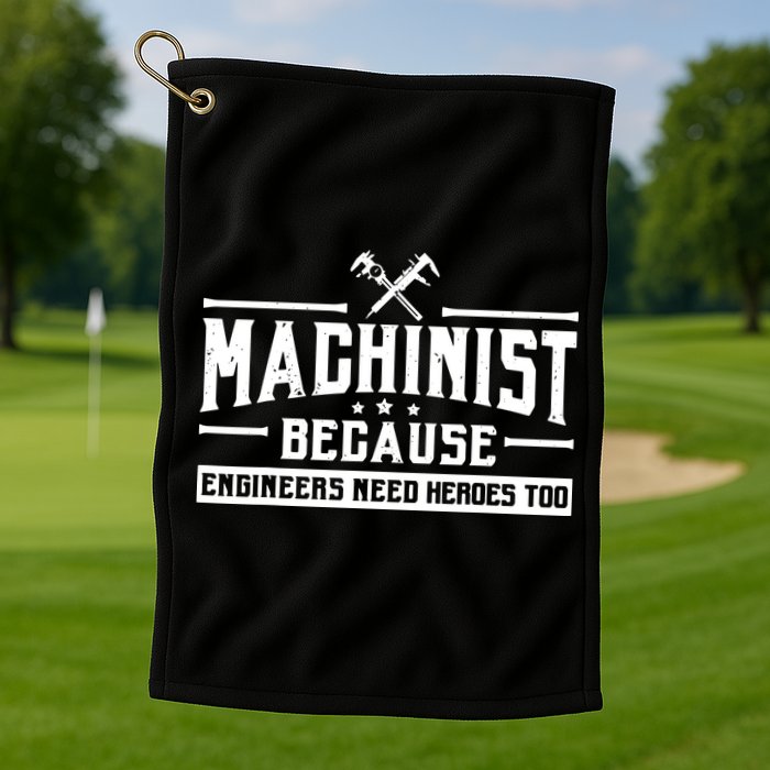 Machinist Because Engineers Need Heroes Too Machinist Golf Towel
