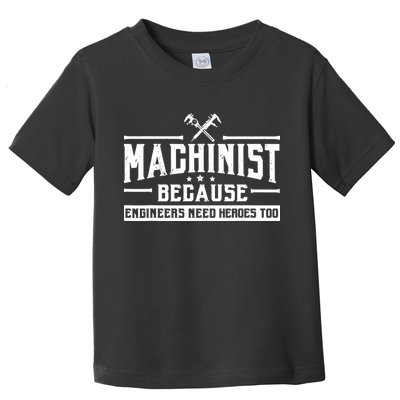 Machinist Because Engineers Need Heroes Too Machinist Toddler T-Shirt