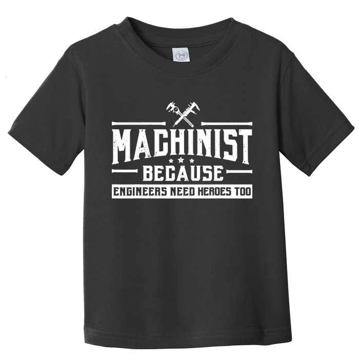 Machinist Because Engineers Need Heroes Too Machinist Toddler T-Shirt