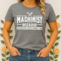 Machinist Because Engineers Need Heroes Too Machinist Womens T-Shirt