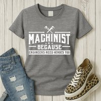 Machinist Because Engineers Need Heroes Too Machinist Womens T-Shirt