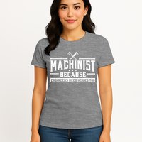 Machinist Because Engineers Need Heroes Too Machinist Womens T-Shirt