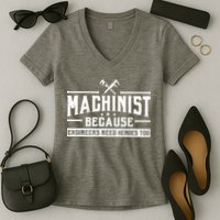 Machinist Because Engineers Need Heroes Too Machinist Women's V-Neck T-Shirt