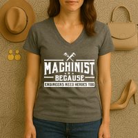 Machinist Because Engineers Need Heroes Too Machinist Women's V-Neck T-Shirt
