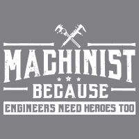 Machinist Because Engineers Need Heroes Too Machinist Full Zip Hoodie