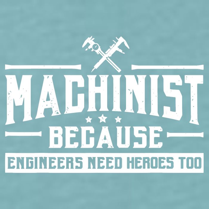 Machinist Because Engineers Need Heroes Too Machinist Sueded Cloud Jersey T-Shirt