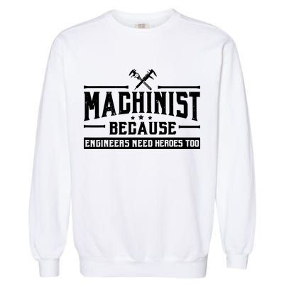 Machinist Because Engineers Need Heroes Too Machinist Garment-Dyed Sweatshirt