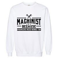 Machinist Because Engineers Need Heroes Too Machinist Garment-Dyed Sweatshirt