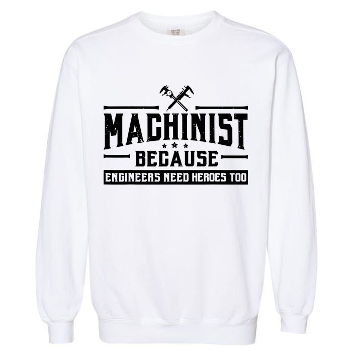 Machinist Because Engineers Need Heroes Too Machinist Garment-Dyed Sweatshirt