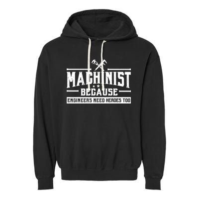 Machinist Because Engineers Need Heroes Too  Machinist Gift Garment-Dyed Fleece Hoodie